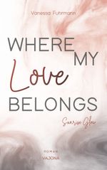 WHERE MY Love BELONGS - Sunrise Glow Cover des Buches WHERE MY Love BELONGS - Sunrise Glow (ISBN: 9783948985011)