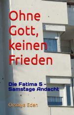 Ohne Gott, keinen Frieden: Die Fatima 5 - Samstage Andacht Cover des Buches Ohne Gott, keinen Frieden: Die Fatima 5 - Samstage Andacht (ISBN: 9783949222672)