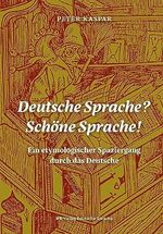 Deutsche Sprache? Schöne Sprache!: Ein etymologischer Spaziergang durch das Deutsche Cover des Buches Deutsche Sprache? Schöne Sprache!: Ein etymologischer Spaziergang durch das Deutsche (ISBN: 9783949233159)
