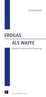Erdgas als Waffe: Der Kreml, Europa und die Energiefrage (edition.fotoTAPETA_Essay) Cover des Buches Erdgas als Waffe: Der Kreml, Europa und die Energiefrage (edition.fotoTAPETA_Essay) (ISBN: 9783949262173)