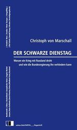 Der Schwarze Dienstag: Warum ein Krieg mit Russland droht und wie die Bundesregierung ihn verhindern kann (edition.fotoTAPETA_Flugschrift) Cover des Buches Der Schwarze Dienstag: Warum ein Krieg mit Russland droht und wie die Bundesregierung ihn verhindern kann (edition.fotoTAPETA_Flugschrift) (ISBN: 9783949262524)
