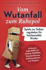 Selbstregulation für hochsensible Kinder: Vom Wutanfall zum Ruhepol - Wirksame Übungen zur Soforthilfe bei starken Gefühlen, Reizüberflutung, Schlafproblemen und Ängsten Cover des Buches Selbstregulation für hochsensible Kinder: Vom Wutanfall zum Ruhepol - Wirksame Übungen zur Soforthilfe bei starken Gefühlen, Reizüberflutung, Schlafproblemen und Ängsten (ISBN: 9783949867231)