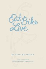 Eat Bike Live: Das Sylt Reisebuch Cover des Buches Eat Bike Live: Das Sylt Reisebuch (ISBN: 9783950358513)