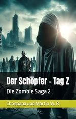 Der Schöpfer – Tag Z: Die Zombie Saga 2 Cover des Buches Der Schöpfer – Tag Z: Die Zombie Saga 2 (ISBN: 9783950570441)