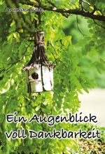 Ein Augenblick voll Dankbarkeit Cover des Buches Ein Augenblick voll Dankbarkeit (ISBN: 9783951985701)