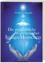 Die unglaubliche Wahrheit über Indigo-Menschen Cover des Buches Die unglaubliche Wahrheit über Indigo-Menschen (ISBN: 9783952459003)