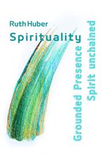 Spirituality: Grounded Presence – Spirit unchained Cover des Buches Spirituality: Grounded Presence – Spirit unchained (ISBN: 9783952481684)