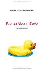 Die goldene Ente: Kurzgeschichten Cover des Buches Die goldene Ente: Kurzgeschichten (ISBN: 9783952485521)