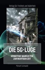 Die 5G-Lüge: Verbotene Wahrheiten zur richtigen Zeit Cover des Buches Die 5G-Lüge: Verbotene Wahrheiten zur richtigen Zeit (ISBN: 9783952542606)