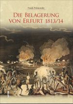 Die Belagerung von Erfurt 1813/14 Cover des Buches Die Belagerung von Erfurt 1813/14 (ISBN: 9783954006045)