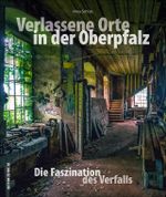 Verlassene Orte in der Oberpfalz Cover des Buches Verlassene Orte in der Oberpfalz (ISBN: 9783954008315)