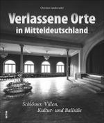 Verlassene Orte in Mitteldeutschland Cover des Buches Verlassene Orte in Mitteldeutschland (ISBN: 9783954008773)