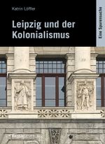 Leipzig und der Kolonialismus Cover des Buches Leipzig und der Kolonialismus (ISBN: 9783954151165)