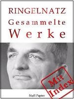 Joachim Ringelnatz - Gesammelte Werke: 580 Werke auf 2717 Seiten - Die Schnupftabaksdose, Turngedichte, Kuttel Daddeldu oder das schlüpfrige Leid, ...liner ... (Gesammelte Werke bei Null Papier 11) Cover des Buches Joachim Ringelnatz - Gesammelte Werke: 580 Werke auf 2717 Seiten - Die Schnupftabaksdose, Turngedichte, Kuttel Daddeldu oder das schlüpfrige Leid, ...liner ... (Gesammelte Werke bei Null Papier 11) (ISBN: 9783954186488)