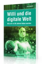 Willi und die digitale Welt: Wie wir in 30 Jahren leben werden Cover des Buches Willi und die digitale Welt: Wie wir in 30 Jahren leben werden (ISBN: 9783954313808)