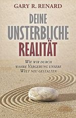Deine unsterbliche Realität: Wie wir durch wahre Vergebung unsere Welt neu gestalten Cover des Buches Deine unsterbliche Realität: Wie wir durch wahre Vergebung unsere Welt neu gestalten (ISBN: 9783954471935)