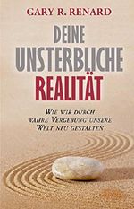 Deine unsterbliche Realität: Wie wir durch wahre Vergebung unsere Welt neu gestalten Cover des Buches Deine unsterbliche Realität: Wie wir durch wahre Vergebung unsere Welt neu gestalten (ISBN: 9783954471942)