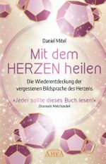 MIT DEM HERZEN HEILEN: Die Wiederentdeckung der vergessenen Bildsprache des Herzens Cover des Buches MIT DEM HERZEN HEILEN: Die Wiederentdeckung der vergessenen Bildsprache des Herzens (ISBN: 9783954473397)