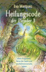 Heilungscode der Plejader Band 3: Alien-Fragmente, Reise der Seele und multidimensionales Leben Cover des Buches Heilungscode der Plejader Band 3: Alien-Fragmente, Reise der Seele und multidimensionales Leben (ISBN: 9783954473908)