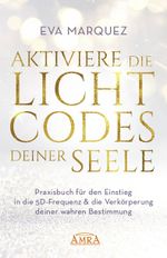 AKTIVIERE DIE LICHTCODES DEINER SEELE: Praxisbuch für den Einstieg in die 5D-Frequenz & die Verkörperung deiner wahren Bestimmung Cover des Buches AKTIVIERE DIE LICHTCODES DEINER SEELE: Praxisbuch für den Einstieg in die 5D-Frequenz & die Verkörperung deiner wahren Bestimmung (ISBN: 9783954476176)