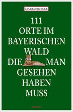 111 Orte im Bayerischen Wald, die man gesehen haben muss Cover des Buches 111 Orte im Bayerischen Wald, die man gesehen haben muss (ISBN: 9783954513284)