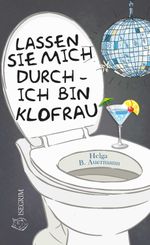 Lassen Sie mich durch - ich bin Klofrau Cover des Buches Lassen Sie mich durch - ich bin Klofrau (ISBN: 9783954529582)