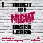 Arbeit ist nicht unser Leben Cover des Buches Arbeit ist nicht unser Leben (ISBN: 9783954712571)