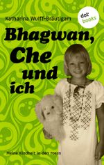 Bhagwan, Che und ich Cover des Buches Bhagwan, Che und ich (ISBN: 9783955202477)