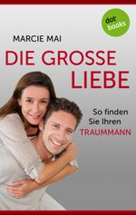 Die große Liebe: So finden Sie Ihren Traummann Cover des Buches Die große Liebe: So finden Sie Ihren Traummann (ISBN: 9783955203375)