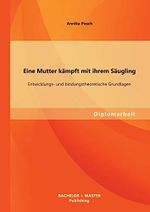 Eine Mutter kämpft mit ihrem Säugling: Entwicklungs- und bindungstheoretische Grundlagen Cover des Buches Eine Mutter kämpft mit ihrem Säugling: Entwicklungs- und bindungstheoretische Grundlagen (ISBN: 9783955494629)
