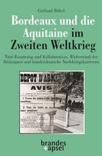 Bordeaux und die Aquitaine im Zweiten Weltkrieg: Nazi-Besatzung und Kollaboration, Widerstand der Résistance und bundesdeutsche Nachkriegskarrieren Cover des Buches Bordeaux und die Aquitaine im Zweiten Weltkrieg: Nazi-Besatzung und Kollaboration, Widerstand der Résistance und bundesdeutsche Nachkriegskarrieren (ISBN: 9783955583286)