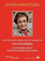 Eva Wechsberg: The centenary life of a Jewish woman from Leipzig (Jüdische Miniaturen: Herausgegeben von Hermann Simon) Cover des Buches Eva Wechsberg: The centenary life of a Jewish woman from Leipzig (Jüdische Miniaturen: Herausgegeben von Hermann Simon) (ISBN: 9783955654573)