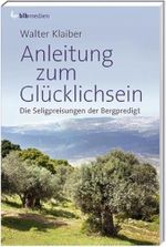 Anleitung zum Glücklichsein: Die Seligpreisungen der Bergpredigt (Klaiber-Bücher) Cover des Buches Anleitung zum Glücklichsein: Die Seligpreisungen der Bergpredigt (Klaiber-Bücher) (ISBN: 9783955680077)