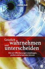 Geistlich wahrnehmen und unterscheiden: Wie wir Offenbarungen empfangen, prüfen und anwenden können Cover des Buches Geistlich wahrnehmen und unterscheiden: Wie wir Offenbarungen empfangen, prüfen und anwenden können (ISBN: 9783955783556)