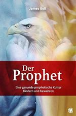 Der Prophet: Eine gesunde prophetische Kultur fördern und bewahren Cover des Buches Der Prophet: Eine gesunde prophetische Kultur fördern und bewahren (ISBN: 9783955783822)