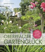 Oberpfälzer Gartenglück Cover des Buches Oberpfälzer Gartenglück (ISBN: 9783955870812)