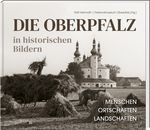 Die Oberpfalz in historischen Bildern. Cover des Buches Die Oberpfalz in historischen Bildern. (ISBN: 9783955871130)