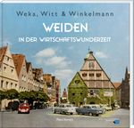 Weka, Witt & Winkelmann – Weiden in der Wirtschaftswunderzeit Cover des Buches Weka, Witt & Winkelmann – Weiden in der Wirtschaftswunderzeit (ISBN: 9783955871192)
