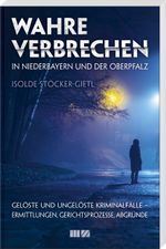 Wahre Verbrechen in Niederbayern und der Oberpfalz Cover des Buches Wahre Verbrechen in Niederbayern und der Oberpfalz (ISBN: 9783955874438)