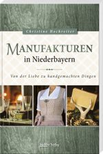 Manufakturen in Niederbayern Cover des Buches Manufakturen in Niederbayern (ISBN: 9783955877712)