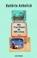 Wie Frau Krause die DDR erfand Cover des Buches Wie Frau Krause die DDR erfand (ISBN: 9783956143168)