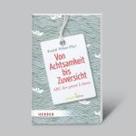 Von Achtsamkeit bis Zuversicht - ABC des guten Lebens Cover des Buches Von Achtsamkeit bis Zuversicht - ABC des guten Lebens (ISBN: 9783956663857)