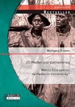 Us-Medien und Vietnamkrieg: Welche Rolle spielten die Medien im Vietnamkrieg? (Studienarbeit) Cover des Buches Us-Medien und Vietnamkrieg: Welche Rolle spielten die Medien im Vietnamkrieg? (Studienarbeit) (ISBN: 9783956843785)
