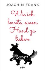 Wie ich lernte, einen Hund zu lieben Cover des Buches Wie ich lernte, einen Hund zu lieben (ISBN: 9783956930492)