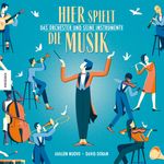 Hier spielt die Musik. Das Orchester und seine Instrumente Cover des Buches Hier spielt die Musik. Das Orchester und seine Instrumente (ISBN: 9783957283764)