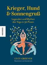 Krieger, Hund und Sonnengruß – Legenden und Mythen des Yoga in 30 Posen Cover des Buches Krieger, Hund und Sonnengruß – Legenden und Mythen des Yoga in 30 Posen (ISBN: 9783957287205)