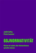 Gojnormativität: Warum wir anders über Antisemitismus sprechen müssen Cover des Buches Gojnormativität: Warum wir anders über Antisemitismus sprechen müssen (ISBN: 9783957325006)
