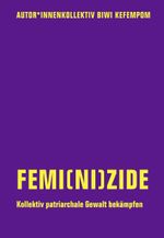 Femi(ni)zide: Kollektiv patriarchale Gewalt bekämpfen Cover des Buches Femi(ni)zide: Kollektiv patriarchale Gewalt bekämpfen (ISBN: 9783957325525)