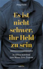 Es ist nicht schwer, ihr Held zu sein: In sieben Schritten zum Mann ihrer Träume. Cover des Buches Es ist nicht schwer, ihr Held zu sein: In sieben Schritten zum Mann ihrer Träume. (ISBN: 9783957340719)