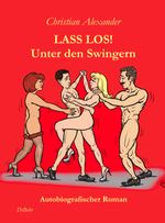 Lass los - Unter Swingern - Autobiografischer Roman Cover des Buches Lass los - Unter Swingern - Autobiografischer Roman (ISBN: 9783957533869)